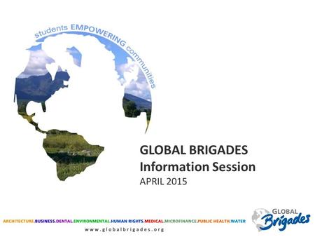GLOBAL BRIGADES Information Session APRIL 2015. LEALEADERSHIP TEAM Becca Polyack Peter Krzywosz Michelle Naporano Victoria Spradling Kristin Creel.