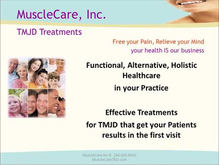 Free your Pain, Relieve your Mind your health IS our business Functional, Alternative, Holistic Healthcare in your Practice Effective Treatments for TMJD.