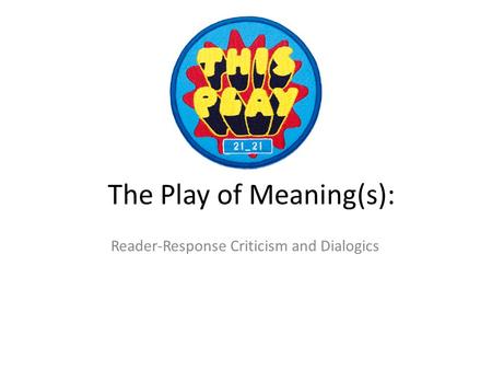 The Play of Meaning(s): Reader-Response Criticism and Dialogics.