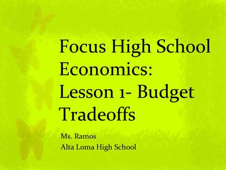 Focus High School Economics: Lesson 1- Budget Tradeoffs Ms. Ramos Alta Loma High School.