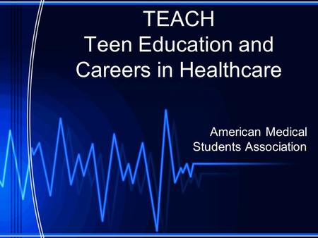TEACH Teen Education and Careers in Healthcare American Medical Students Association.