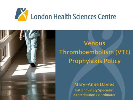 Venous Thromboembolism (VTE) Prophylaxis Policy Mary-Anne Davies Patient Safety Specialist Accreditation Coordinator.