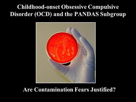 Childhood-onset Obsessive Compulsive Disorder (OCD) and the PANDAS Subgroup Are Contamination Fears Justified?