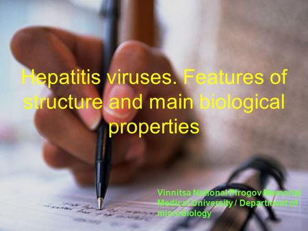 Hepatitis viruses. Features of structure and main biological properties Vinnitsa National Pirogov Memorial Medical University / Department of microbiology.