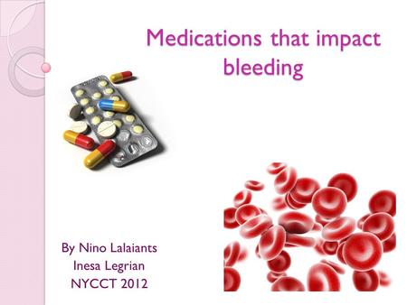 Medications that impact bleeding By Nino Lalaiants Inesa Legrian NYCCT 2012.