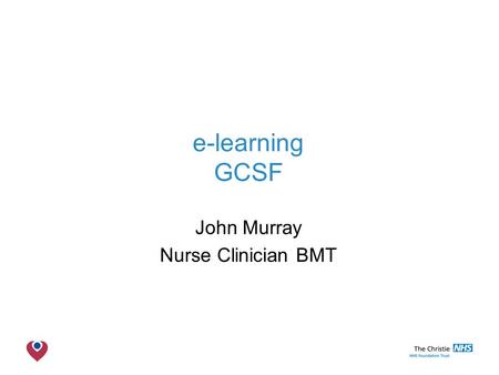 The Christie NHS Foundation Trust e-learning GCSF John Murray Nurse Clinician BMT.