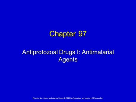 Elsevier Inc. items and derived items © 2010 by Saunders, an imprint of Elsevier Inc. Chapter 97 Antiprotozoal Drugs I: Antimalarial Agents.