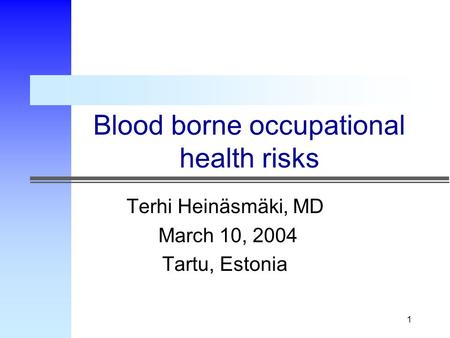 1 Blood borne occupational health risks Terhi Heinäsmäki, MD March 10, 2004 Tartu, Estonia.