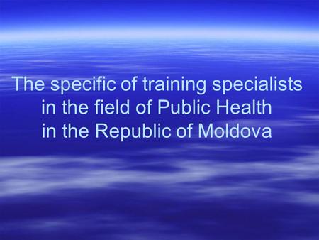 The specific of training specialists in the field of Public Health in the Republic of Moldova.
