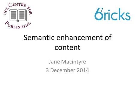 Semantic enhancement of content Jane Macintyre 3 December 2014.