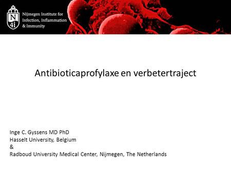 Antibioticaprofylaxe en verbetertraject Inge C. Gyssens MD PhD Hasselt University, Belgium & Radboud University Medical Center, Nijmegen, The Netherlands.