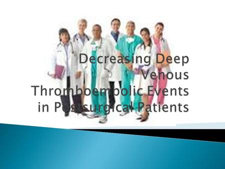  When untreated, general postsurgical patients risk for Deep Venous Thrombosis (DVT) is 19%-25% (Buckner, et al., 2013).  Post surgical orthopedic patients.
