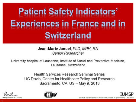 IUMSP Institut universitaire de médecine sociale et préventive, Lausanne 1 Jean-Marie Januel, PhD, MPH, RN Senior Researcher University hospital of Lausanne,
