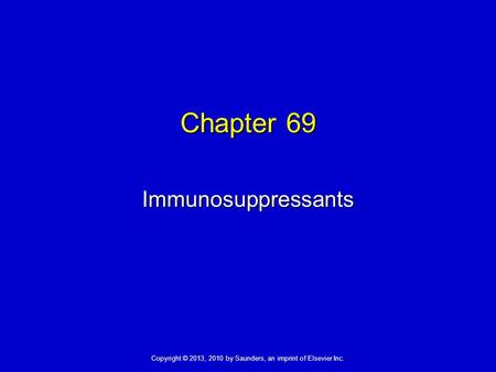 Copyright © 2013, 2010 by Saunders, an imprint of Elsevier Inc. Chapter 69 Immunosuppressants.