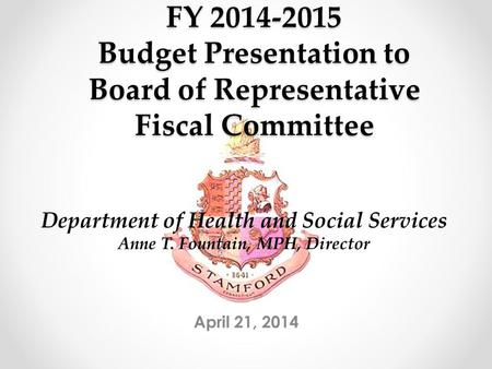 FY 2014-2015 Budget Presentation to Board of Representative Fiscal Committee April 21, 2014 Department of Health and Social Services Anne T. Fountain,