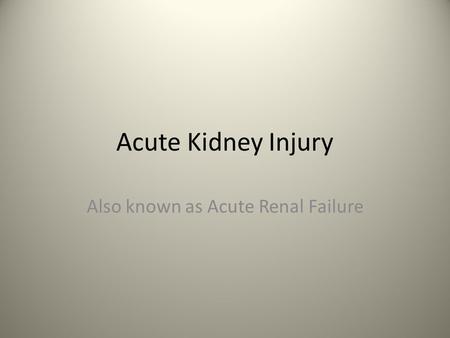 Acute Kidney Injury Also known as Acute Renal Failure.