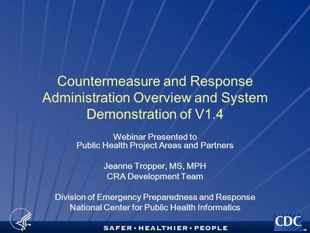 TM Countermeasure and Response Administration Overview and System Demonstration of V1.4 Webinar Presented to Public Health Project Areas and Partners Jeanne.
