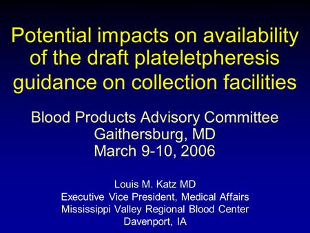 Potential impacts on availability of the draft plateletpheresis guidance on collection facilities Blood Products Advisory Committee Gaithersburg, MD March.