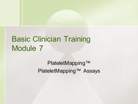 Basic Clinician Training Module 7 PlateletMapping™ PlateletMapping™ Assays.