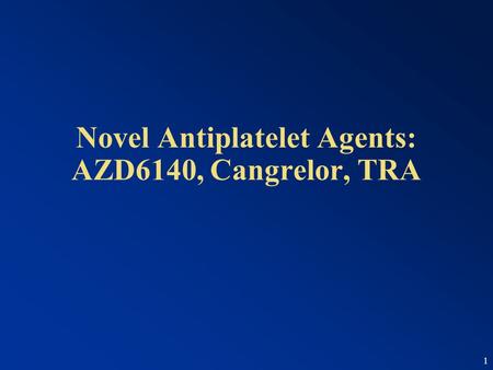 1 Novel Antiplatelet Agents: AZD6140, Cangrelor, TRA.
