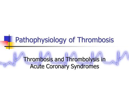 Pathophysiology of Thrombosis Thrombosis and Thrombolysis in Acute Coronary Syndromes.