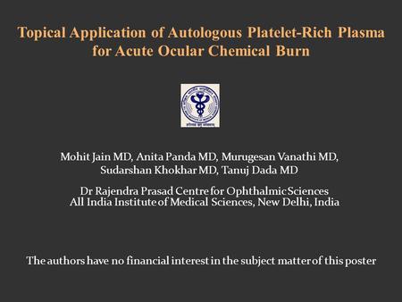The authors have no financial interest in the subject matter of this poster Mohit Jain MD, Anita Panda MD, Murugesan Vanathi MD, Sudarshan Khokhar MD,