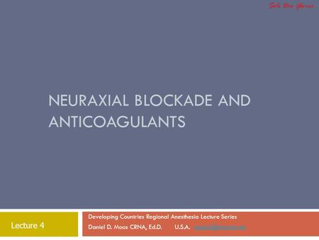 NEURAXIAL BLOCKADE AND ANTICOAGULANTS Developing Countries Regional Anesthesia Lecture Series Daniel D. Moos CRNA, Ed.D. U.S.A.
