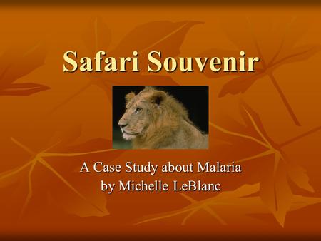 Safari Souvenir A Case Study about Malaria by Michelle LeBlanc.