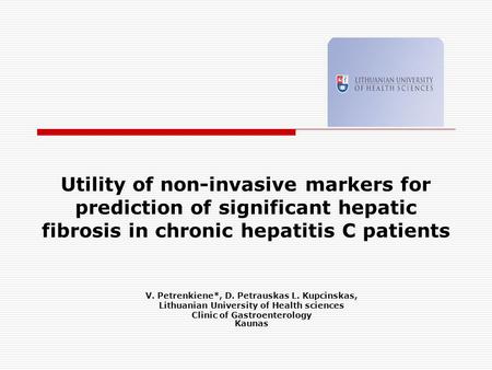 V. Petrenkiene*, D. Petrauskas L. Kupcinskas, Lithuanian University of Health sciences Clinic of Gastroenterology Kaunas Utility of non-invasive markers.