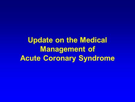 Update on the Medical Management of Acute Coronary Syndrome.