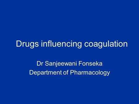 Drugs influencing coagulation Dr Sanjeewani Fonseka Department of Pharmacology.