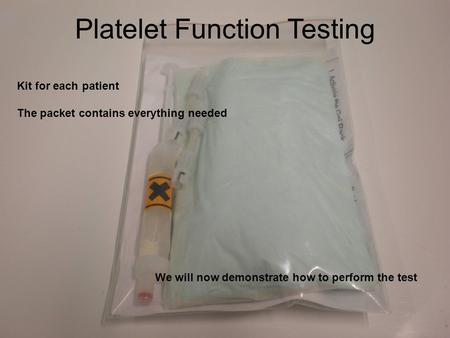 Platelet Function Testing Kit for each patient The packet contains everything needed We will now demonstrate how to perform the test.