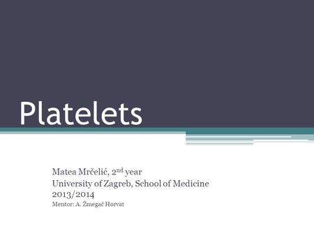 Platelets Matea Mrčelić, 2 nd year University of Zagreb, School of Medicine 2013/2014 Mentor: A. Žmegač Horvat.