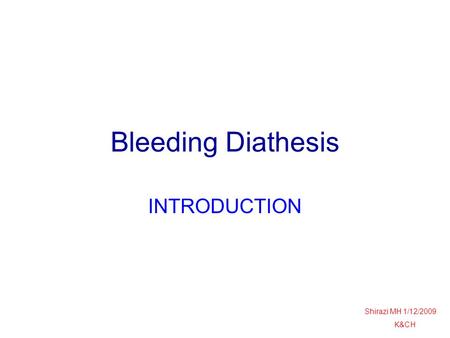Bleeding Diathesis INTRODUCTION Shirazi MH 1/12/2009 K&CH.