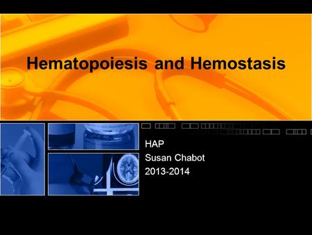Hematopoiesis and Hemostasis HAP Susan Chabot 2013-2014.