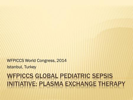 WFPICCS World Congress, 2014 Istanbul, Turkey. SHOCK ACCM Guidelines ECMO LIVER FAILURE MARS CRRT PLASMA EXCHANGE SS disease Blood Exchange Immune/disease.