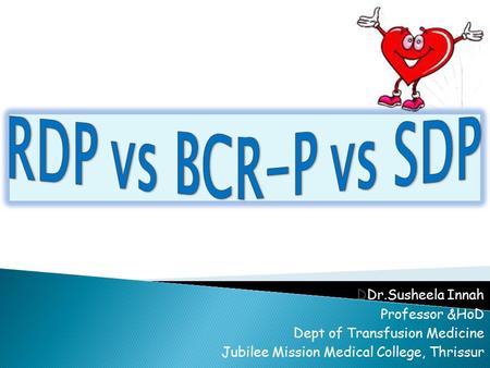 DDr.Susheela Innah Professor &HoD Dept of Transfusion Medicine Jubilee Mission Medical College, Thrissur.