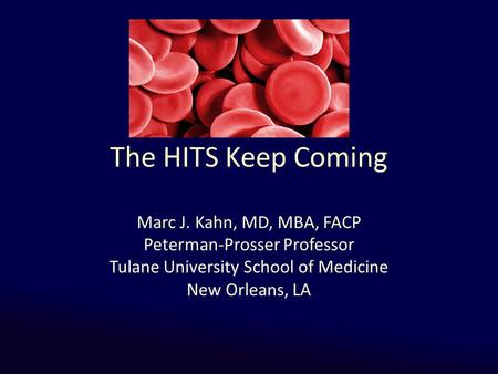 The HITS Keep Coming Marc J. Kahn, MD, MBA, FACP Peterman-Prosser Professor Tulane University School of Medicine New Orleans, LA.