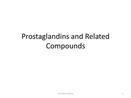 Prostaglandins and Related Compounds 1Dr. Nikhat Siddiqi.