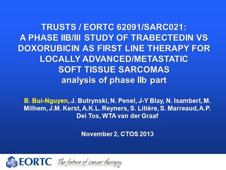 TRUSTS / EORTC 62091/SARC021: A PHASE IIB/III STUDY OF TRABECTEDIN VS DOXORUBICIN AS FIRST LINE THERAPY FOR LOCALLY ADVANCED/METASTATIC SOFT TISSUE SARCOMAS.