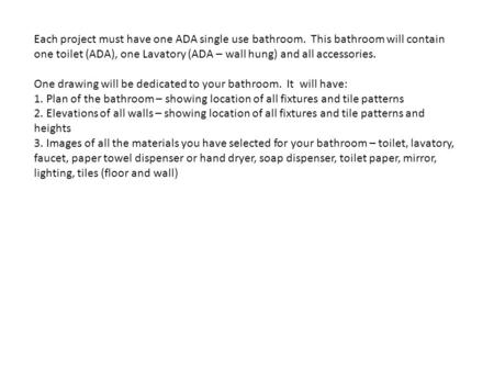 Each project must have one ADA single use bathroom. This bathroom will contain one toilet (ADA), one Lavatory (ADA – wall hung) and all accessories. One.