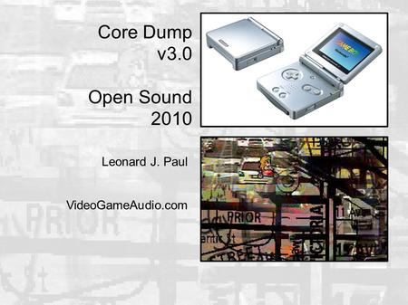Core Dump v3.0 Open Sound 2010 Leonard J. Paul VideoGameAudio.com.