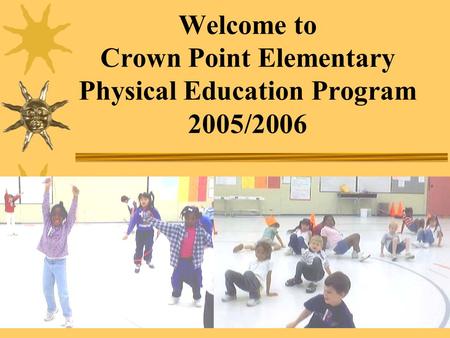 Welcome to Crown Point Elementary Physical Education Program 2005/2006.