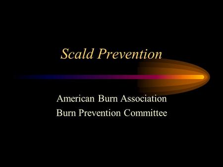 Scald Prevention American Burn Association Burn Prevention Committee.