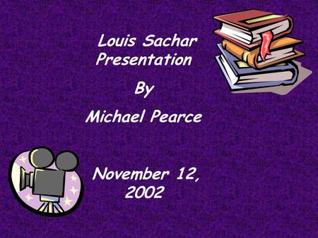 Louis Sachar Presentation By Michael Pearce November 12, 2002.