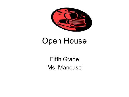 Open House Fifth Grade Ms. Mancuso. Open House Ms. Mancuso Welcome to a new year! Year at a Glance: English Language Arts Reading/ book clubs Writers.