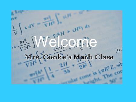 Mrs. Cooke’s Math Class Welcome Mrs. Cooke’s Math Class.