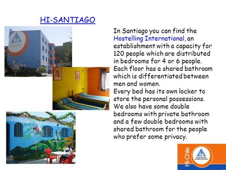 HI-SANTIAGO In Santiago you can find the Hostelling International, an establishment with a capacity for 120 people which are distributed in bedrooms for.