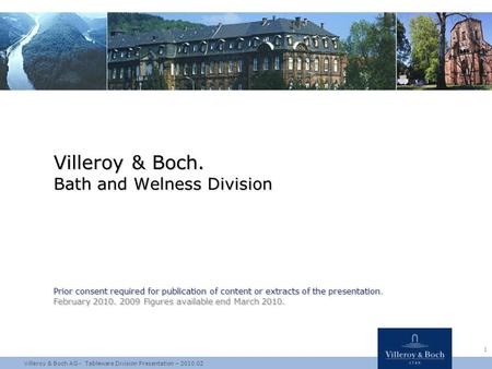 Villeroy & Boch AG - Tableware Division Presentation – 2010 02 1 Villeroy & Boch. Bath and Welness Division Prior consent required for publication of content.