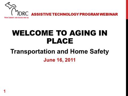 WELCOME TO AGING IN PLACE Transportation and Home Safety June 16, 2011 1 ASSISTIVE TECHNOLOGY PROGRAM WEBINAR.